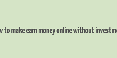 how to make earn money online without investment