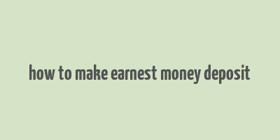 how to make earnest money deposit