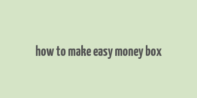 how to make easy money box