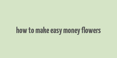 how to make easy money flowers