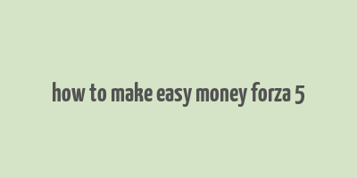 how to make easy money forza 5