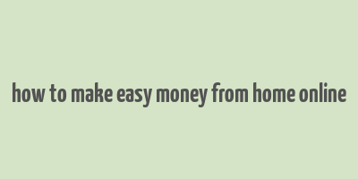 how to make easy money from home online