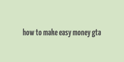 how to make easy money gta