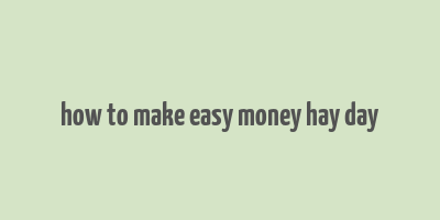 how to make easy money hay day