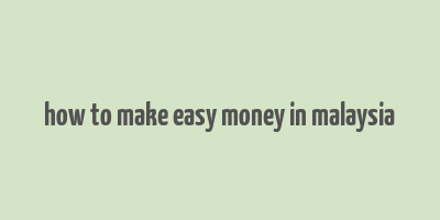 how to make easy money in malaysia