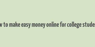 how to make easy money online for college students