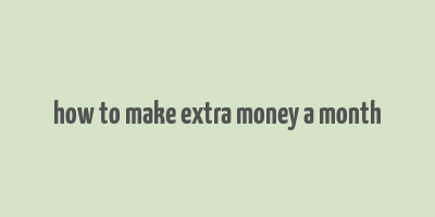 how to make extra money a month