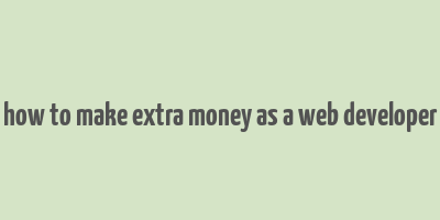 how to make extra money as a web developer