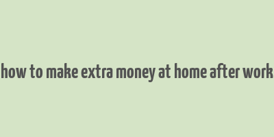 how to make extra money at home after work