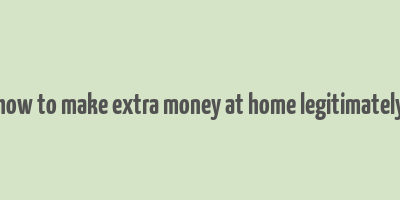 how to make extra money at home legitimately