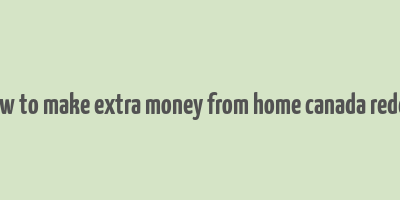 how to make extra money from home canada reddit