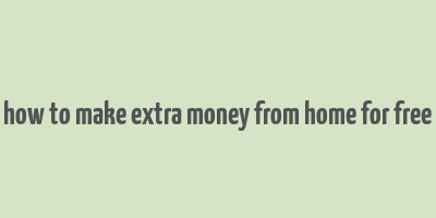 how to make extra money from home for free