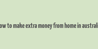 how to make extra money from home in australia