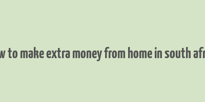 how to make extra money from home in south africa