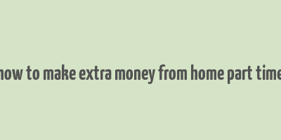 how to make extra money from home part time