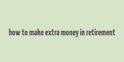 how to make extra money in retirement