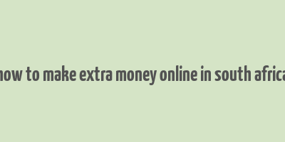 how to make extra money online in south africa