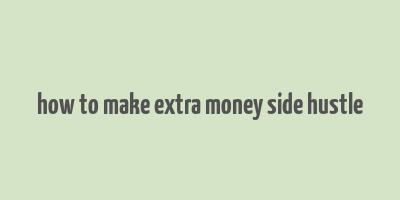 how to make extra money side hustle