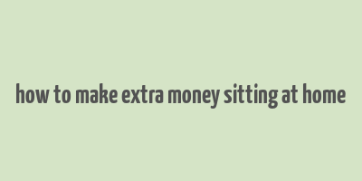 how to make extra money sitting at home