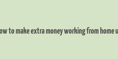 how to make extra money working from home uk