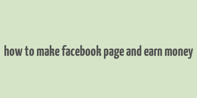 how to make facebook page and earn money