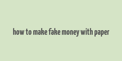 how to make fake money with paper