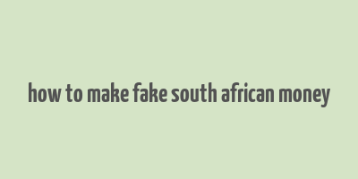 how to make fake south african money