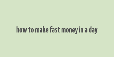 how to make fast money in a day