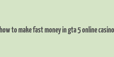 how to make fast money in gta 5 online casino