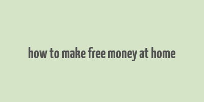 how to make free money at home