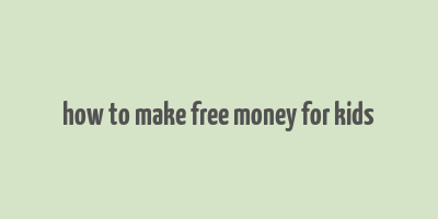 how to make free money for kids