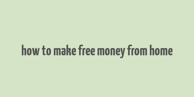 how to make free money from home