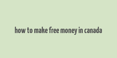 how to make free money in canada