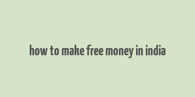 how to make free money in india