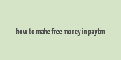 how to make free money in paytm