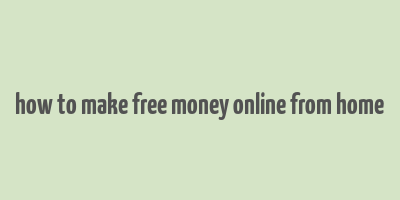 how to make free money online from home