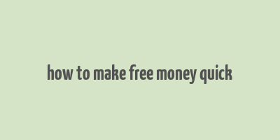 how to make free money quick