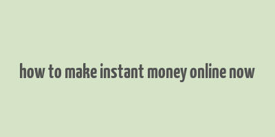 how to make instant money online now