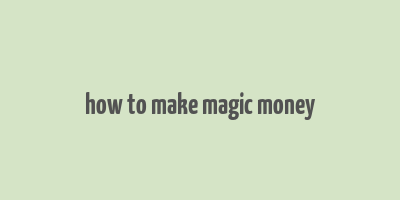 how to make magic money