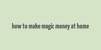 how to make magic money at home