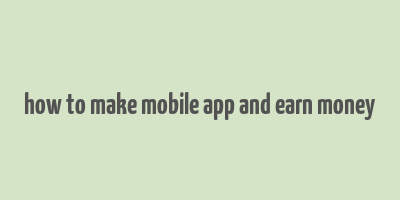 how to make mobile app and earn money