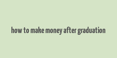 how to make money after graduation