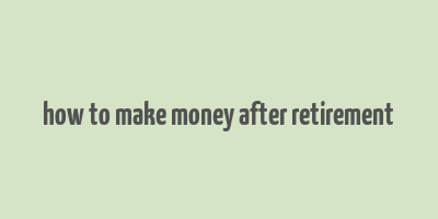 how to make money after retirement