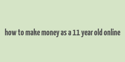 how to make money as a 11 year old online