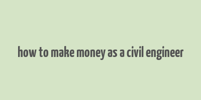 how to make money as a civil engineer