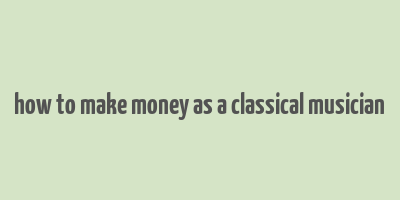 how to make money as a classical musician