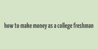 how to make money as a college freshman