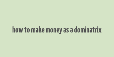 how to make money as a dominatrix