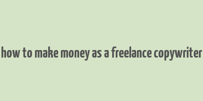 how to make money as a freelance copywriter