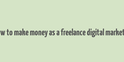 how to make money as a freelance digital marketer